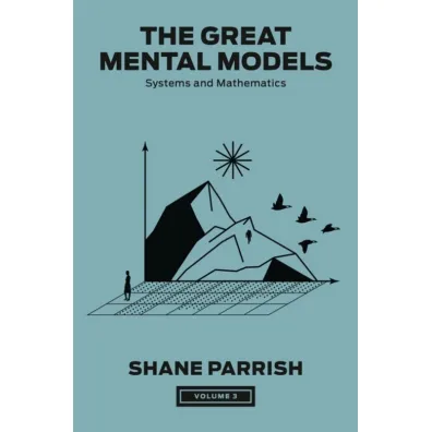 The Great Mental Models, Volume 3 - Shane Parrish