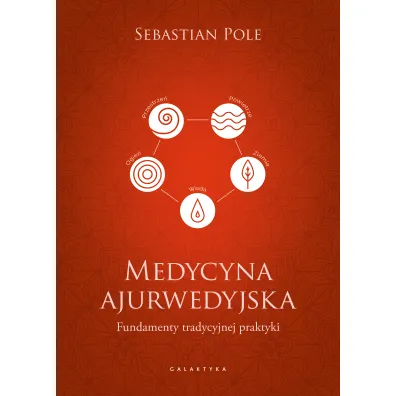Medycyna ajurwedyjska. Fundamenty tradycyjnej praktyki - Sebastian Pole