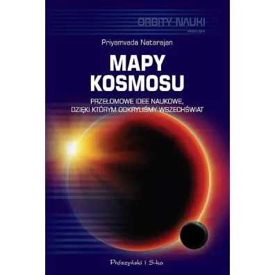 Mapy kosmosu. Prze�omowe idee naukowe, dzi�ki kt�rym odkryli�my Wszech�wiat - Priyamvada Natarajan