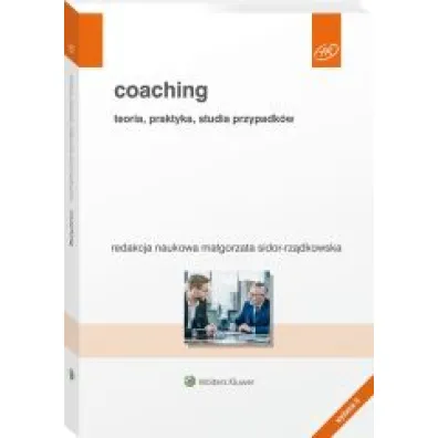 Coaching. Teoria, praktyka, studia przypadk�w. Wolters Kluwer