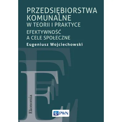 Przedsi�biorstwa komunalne w teorii i praktyce - Eugeniusz Wojciechowski