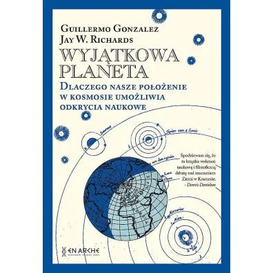 Wyj�tkowa planeta. Dlaczego nasze po�o�enie w Kosmosie umo�liwia odkrycia naukowe - Jay W Richards, Guillermo Gonzalez