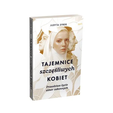 Tajemnice szcz�liwych kobiet. Prawdziwe �ycie si�str zakonnych