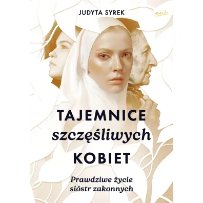 Tajemnice szcz�liwych kobiet. Prawdziwe �ycie si�str zakonnych