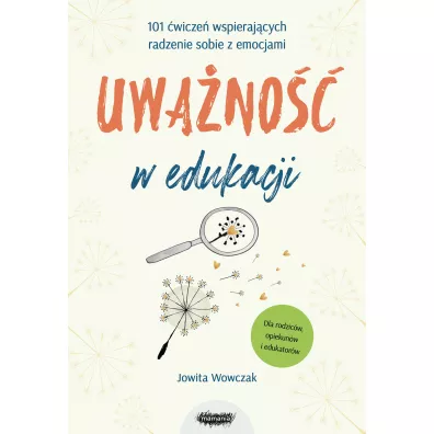 Uwa�no�� w edukacji. 101 �wicze� wspieraj�cych radzenie sobie z emocjami