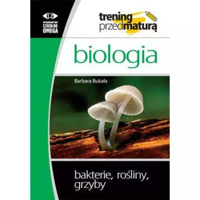 Biologia. Trening przed matur�. Bakterie, ro�liny, grzyby - Barbara Buka�a