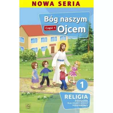 B�g naszym Ojcem. Cz�� 1. Podr�cznik dla I klasy szko�y podstawowej - Piotr  Goliszka