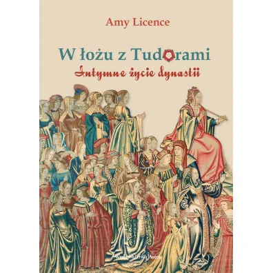 W �o�u z Tudorami. Intymne �ycie dynastii - Amy Licence