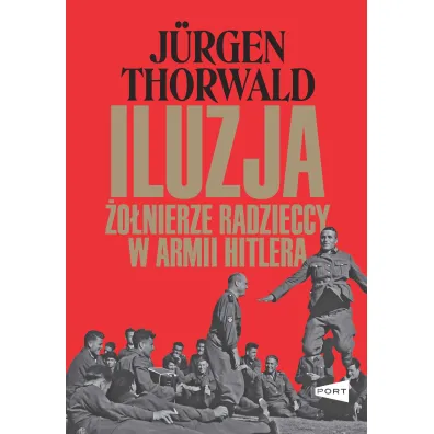 Iluzja. �o�nierze radzieccy w armii Hitlera - J�rgen Thorwald