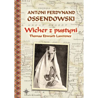 Wicher z pustyni. Thomas Edward Lawrence - Antoni Ferdynand Ossendowski