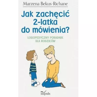 Jak zach�ci� 2-latka do m�wienia. Logopedyczny poradnik dla rodzic�w - Marzena Bekus-Richane