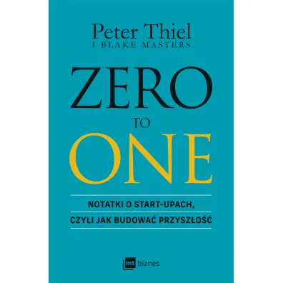 ZERO TO ONE. Notatki o start-upach, czyli jak budowa� przysz�o��