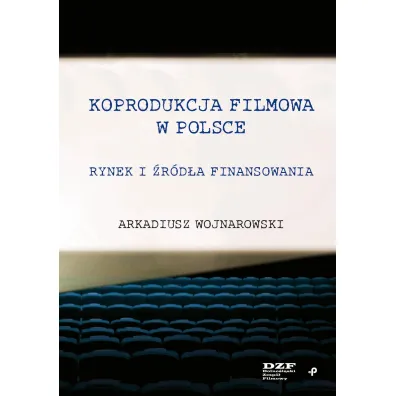 Koprodukcja filmowa w Polsce. Rynek i �r�d�a finansowania - Arkadiusz  Wojnarowski
