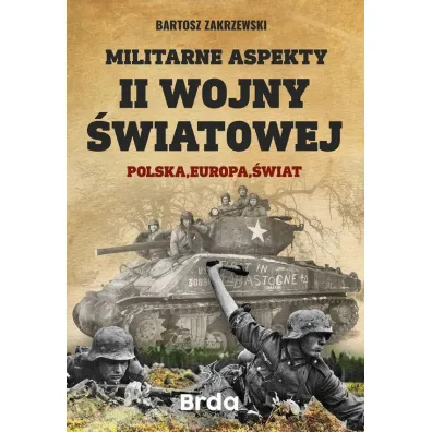 Militarne aspekty II wojny �wiatowej. Polska, Europa, �wiat - Bartosz Zakrzewski