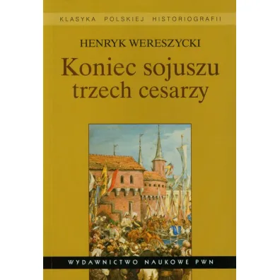 Koniec sojuszu trzech cesarzy - Henryk Wereszycki