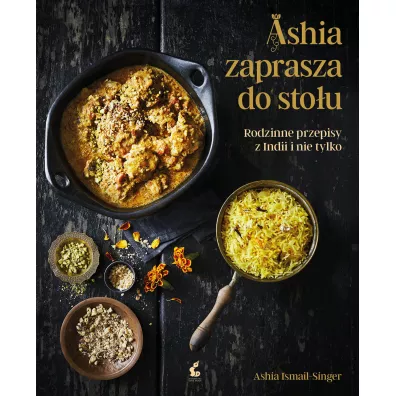 Ashia zaprasza do sto�u. Rodzinne przepisy z Indii i nie tylko - Ashia Ismail-Singer