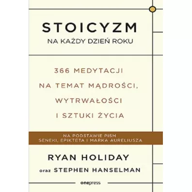Stoicyzm na kady dzie roku. 366 medytacji na temat mdroci, wytrwaoci i sztuki ycia - Ryan Holiday, Stephen Hanselman