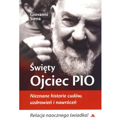 �wi�ty Ojciec Pio. Nieznane historie cud�w, uzdrowie� i nawr�ce� - Siena Giovanni