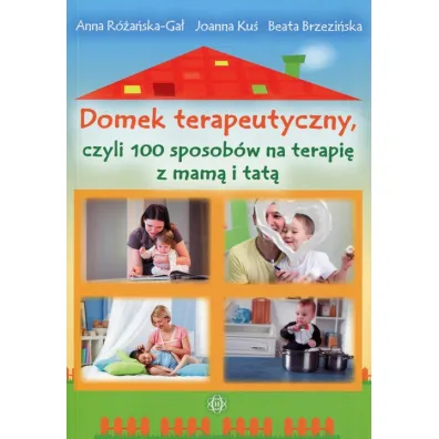Domek terapeutyczny czyli 100 sposob�w na terapi� z mam� i tat� - Anna R�a�ska-Ga�, Joanna Ku�, Beata Brzezi�ska