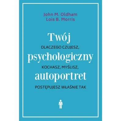 Tw�j psychologiczny autoportret. Dlaczego czujesz, kochasz, my�lisz, post�pujesz w�a�nie tak - Morris B. Lois, John M Oldham