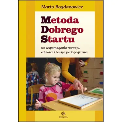 Metoda Dobrego Startu we wspomaganiu rozwoju, edukacji i terapii pedagogicznej - Marta Bogdanowicz