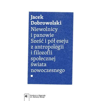 Niewolnicy i panowie. Sze�� i p� eseju z antropologii i filozofii spo�ecznej �wiata nowoczesnego - Jacek Dobrowolski