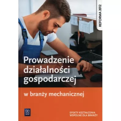 Prowadzenie dzia�alno�ci gospodarczej w bran�y mechanicznej. Podr�cznik do kszta�cenia zawodowego - Stanis�aw Kowalczyk, Adamina Korwin-Szymanowska