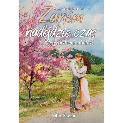 Zanim nadejdzie czas: dzieci�stwo i m�odo��. Saga o �yciu Lilki. Tom 1 - Lidia  Socha