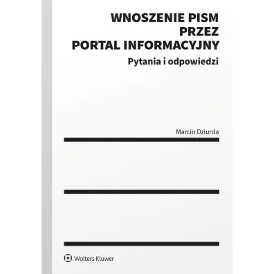 Wnoszenie pism procesowych za po�rednictwem portalu informacyjnego. Pytania i odpowiedzi - Marcin Dziurda