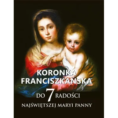 Koronka franciszka�ska do siedmiu rado�ci Naj�wi�tszej Maryi Panny - Teodor Knapczyk