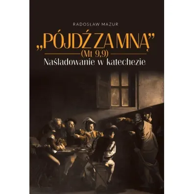 P�jd� za Mn� (Mt 9,9). Na�ladowanie w katechezie - Rados�aw Mazur