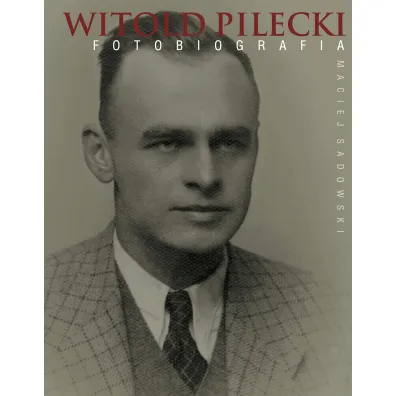 Witold Pilecki. Fotobiografia - Maciej Sadowski