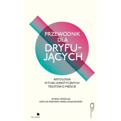 Przewodnik dla dryfuj�cych. Antologia sytuacjonistycznych tekst�w o mie�cie