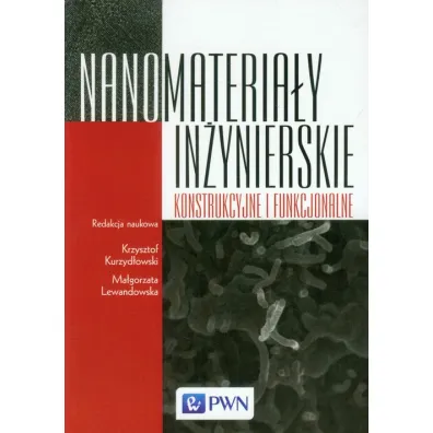 Nanomateria�y in�ynierskie, konstrukcyjne i funkcjonalne - Ma�gorzata Lewandowska, Krzysztof Kurzyd�owski
