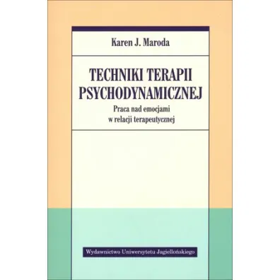 Techniki terapii psychodynamicznej. Praca nad emocjami w relacji terapeutycznej - Karen J Maroda