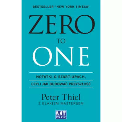 Zero to One. Notatki o start-upach, czyli jak budowa przyszo - Blake Masters, Peter Thiel
