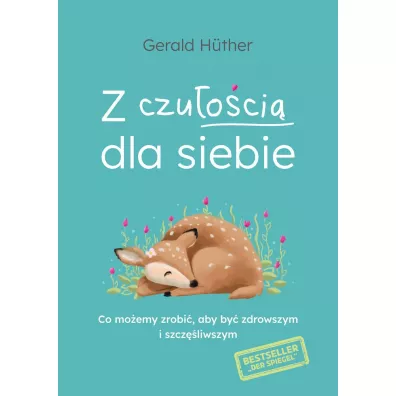 Z czuoci dla siebie. Co moemy zrobi, aby by zdrowszym i szczliwszym - Gerald Huther
