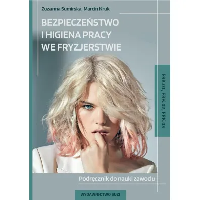 Bezpiecze�stwo i higiena pracy we fryzjerstwie. Podr�cznik do nauki zawodu. Kwalifikacje FRK.01, FRK.02, FRK.03 - Zuzanna Sumirska, Marcin Kruk
