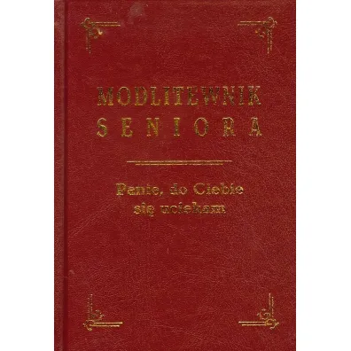 Modlitewnik seniora. Panie, do Ciebie si� uciekam