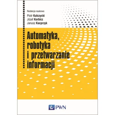 Automatyka, robotyka i przetwarzanie informacji - Janusz Kacprzyk, J�zef Korbicz, Piotr Kulczycki