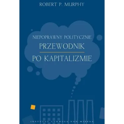 Niepoprawny politycznie przewodnik po kapitalizmie - Robert Murphy