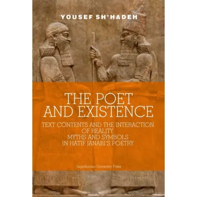 The Poet a​nd Existence. Text Contents AND the Interaction of Reality, Myths AND Symbols in Hatif Janabi’s Poetry - Yousef Sh`hadeh