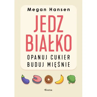 Jedz bia�ko, opanuj cukier, buduj mi�nie - Megan  Hansen