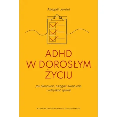 ADHD w doros�ym �yciu. Jak planowa�, osi�ga� swoje cele i odzyska� spok�j - Abigail  Levrini