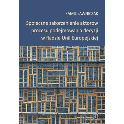 Spo�eczne zakorzenienie aktor�w procesu podejmowania decyzji w radzie Unii Europejskiej - Kamil �awniczak