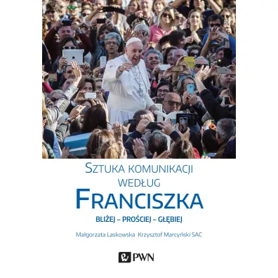 Sztuka komunikacji wed�ug Franciszka - Krzysztof Marcy�ski, Ma�gorzata Laskowska