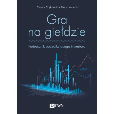 Gra na gie�dzie. Podr�cznik pocz�tkuj�cego inwestora - Cezary  Chybowski, Marta  Kubacka