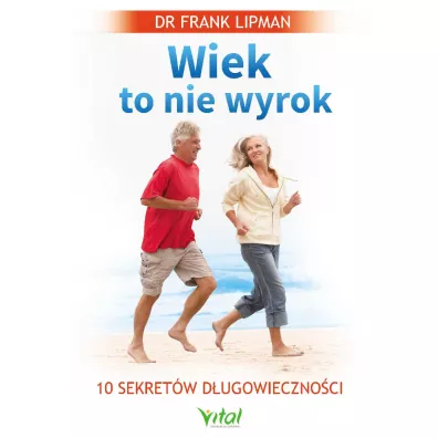 Wiek to nie wyrok. 10 sekret�w d�ugowieczno�ci - Frank Lipman
