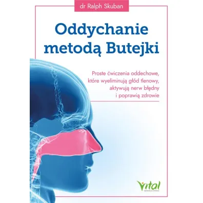 Oddychanie metod� Butejki Proste �wiczenia oddechowe, kt�re wyeliminuj� g��d tlenowy, aktywuj� nerw b��dny i poprawi� zdrowie - Ralph Skuban