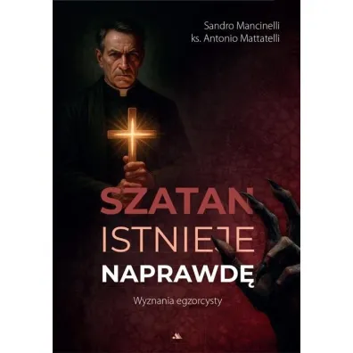 Szatan istnieje naprawd�. Wyznania egzorcysty - Antonio Mattatelli, Sandro Mancinelli